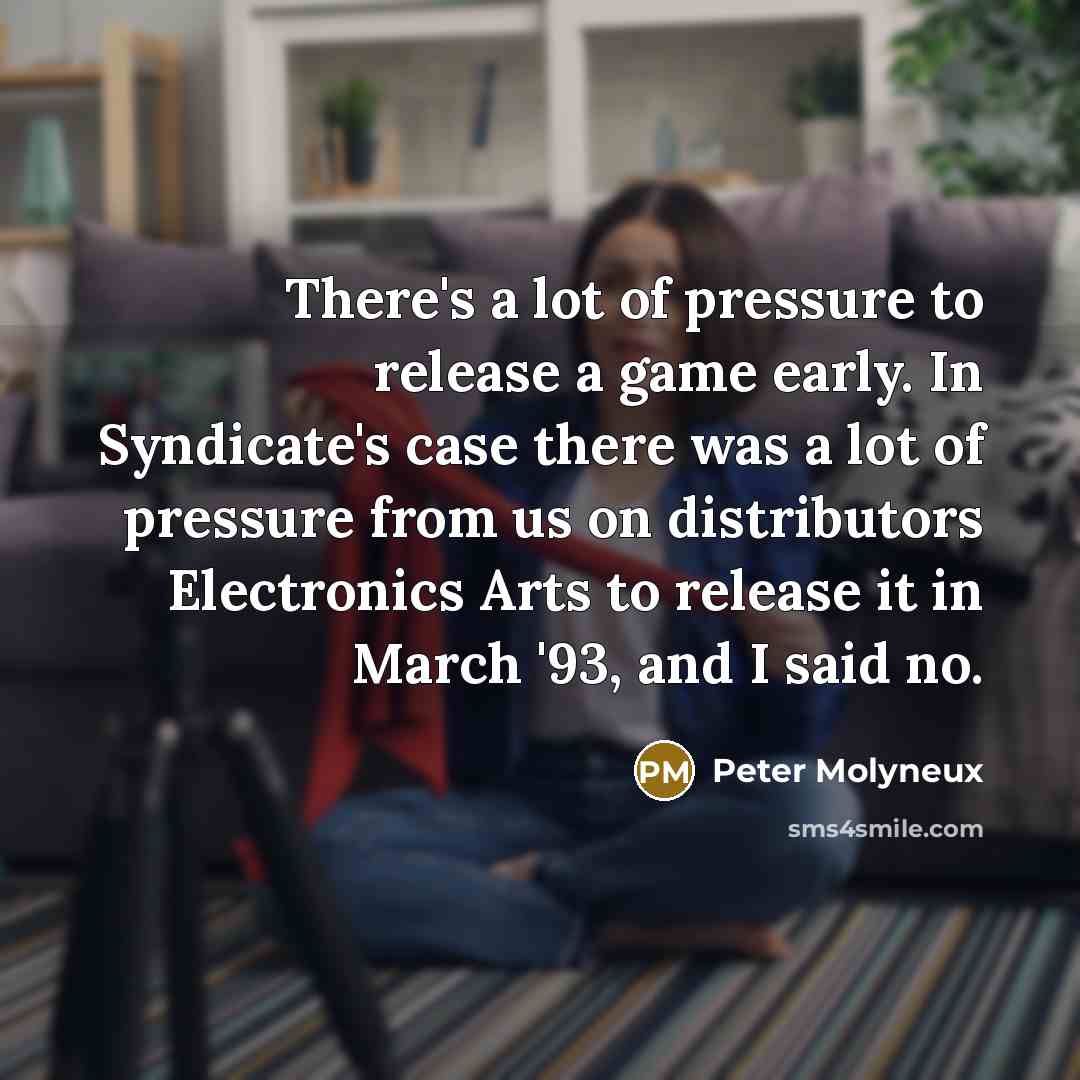 “There's a lot of pressure to release a game early.…” quote by Peter Molyneux