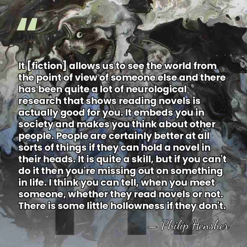 It [fiction] allows us to see the world from the point of&hellip; - Philip Hensher