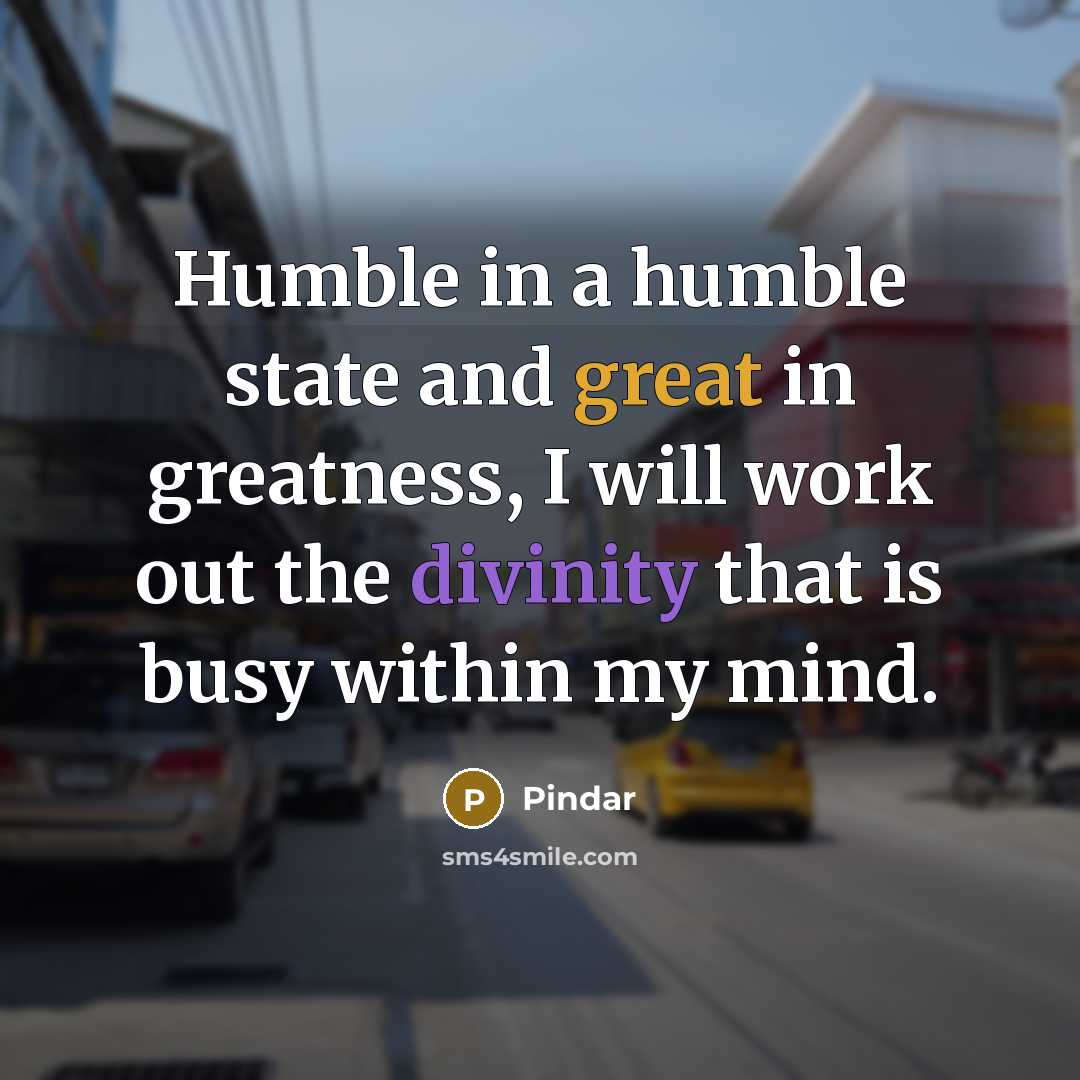 “Humble in a humble state and great in greatness, I…” quote by Pindar
