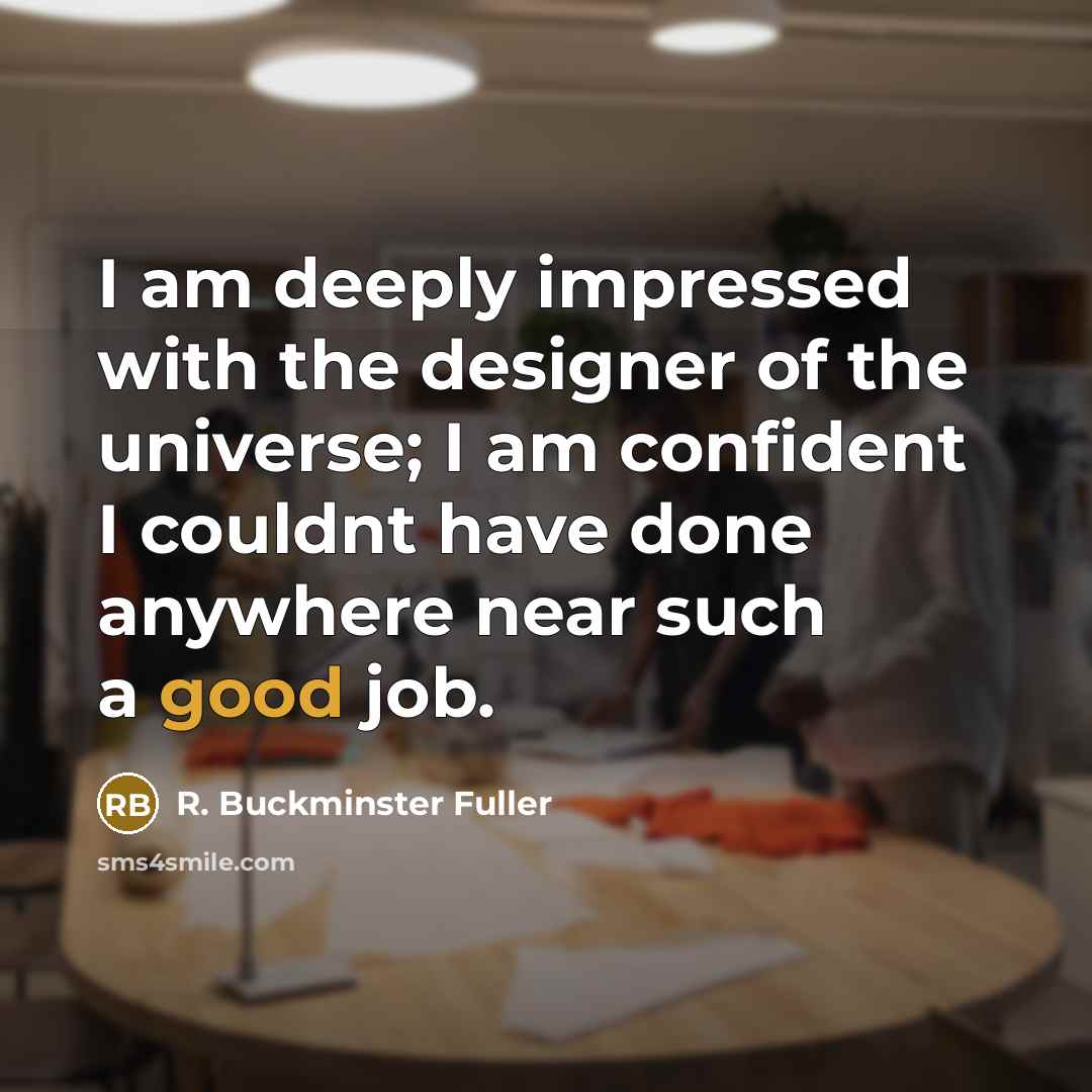 “I am deeply impressed with the designer of the universe;…” quote by R. Buckminster Fuller