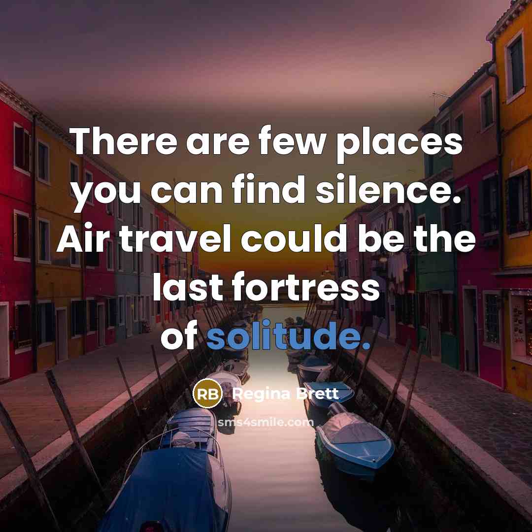 “There are few places you can find silence. Air travel…” quote by Regina Brett