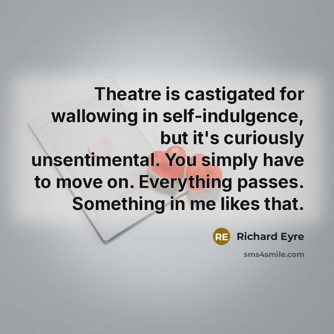 “Theatre is castigated for wallowing in self-indulgence, but it's curiously…” quote by Richard Eyre