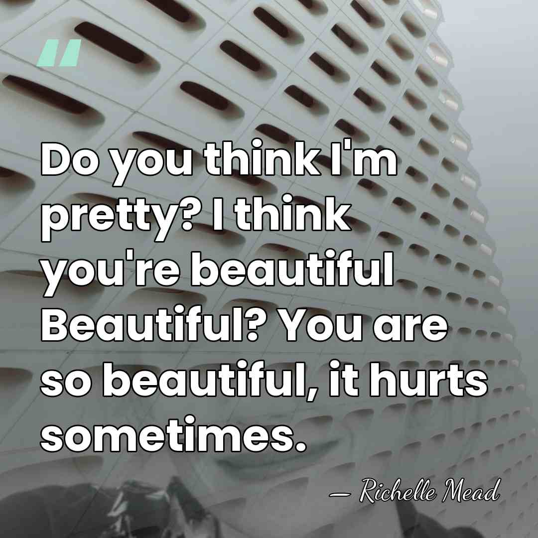 Do you think I'm pretty? I think you're beautiful Beautiful? You are&hellip; - Richelle Mead