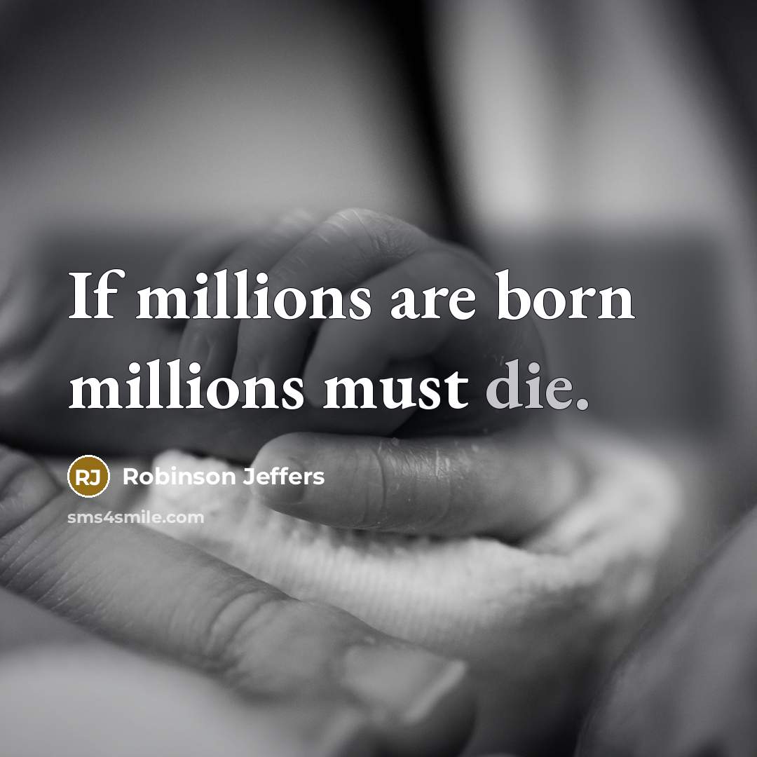 “If millions are born millions must die.…” quote by Robinson Jeffers