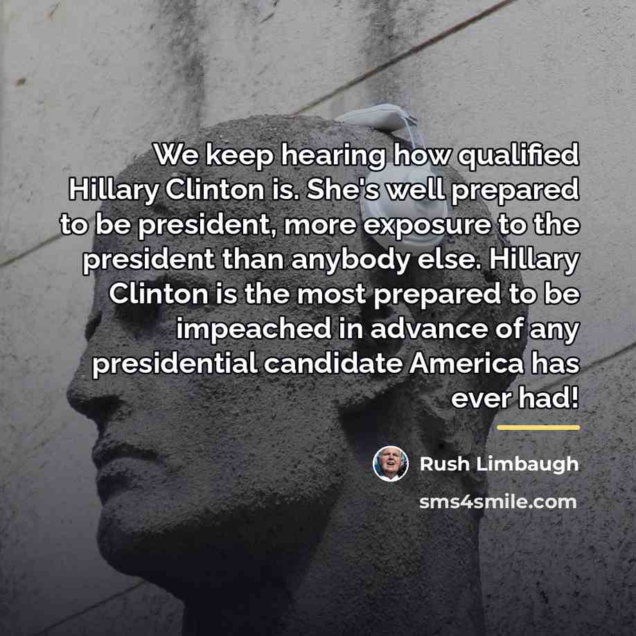 “We keep hearing how qualified Hillary Clinton is. She's well…” quote by Rush Limbaugh