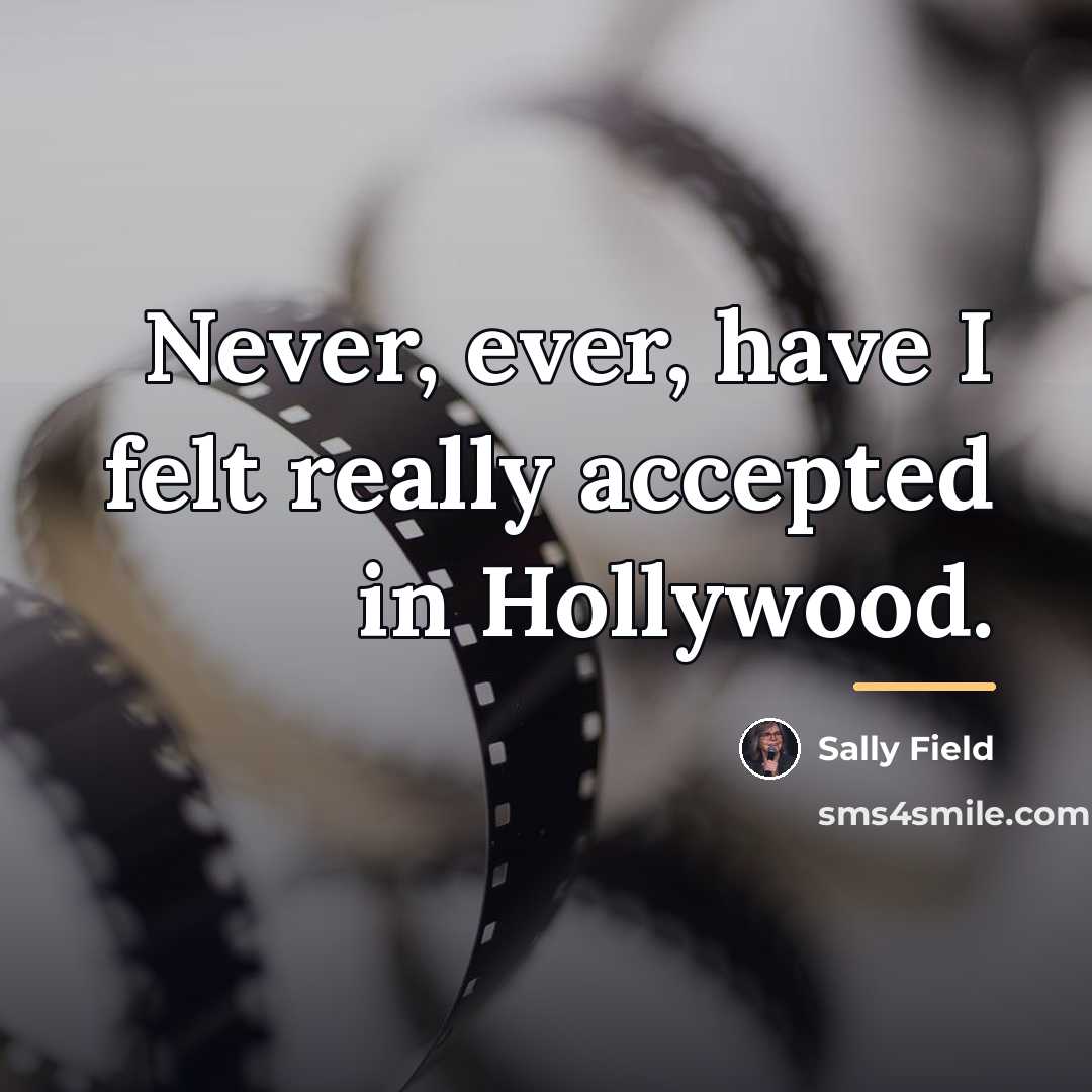 “Never, ever, have I felt really accepted in Hollywood.…” quote by Sally Field