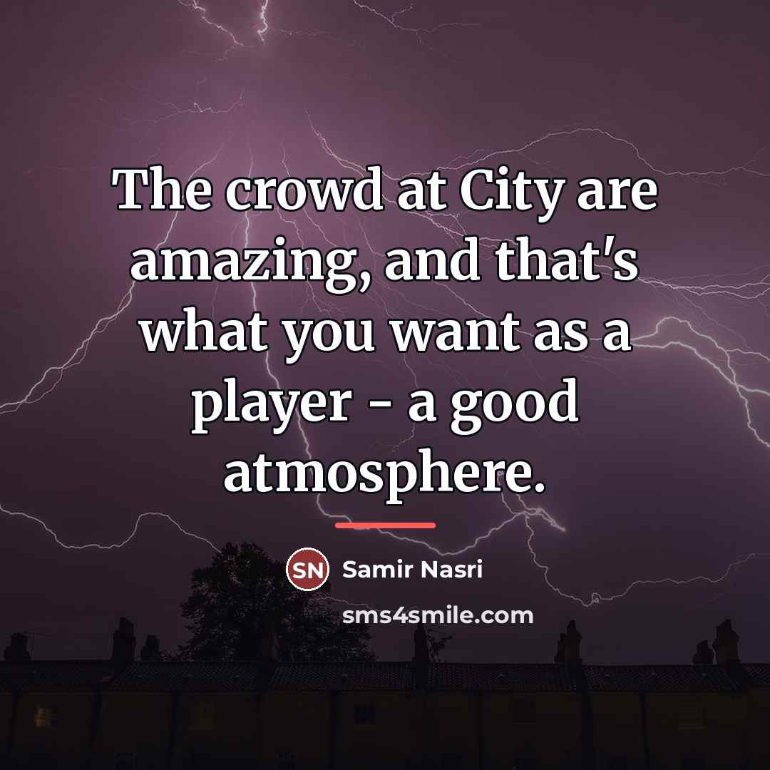 “The crowd at City are amazing, and that's what you…” quote by Samir Nasri