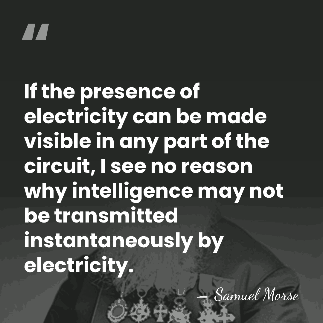 If the presence of electricity can be made visible in any part&hellip; - Samuel Morse