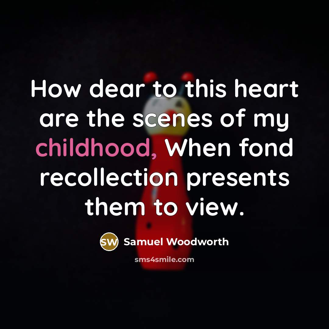 “How dear to this heart are the scenes of my…” quote by Samuel Woodworth