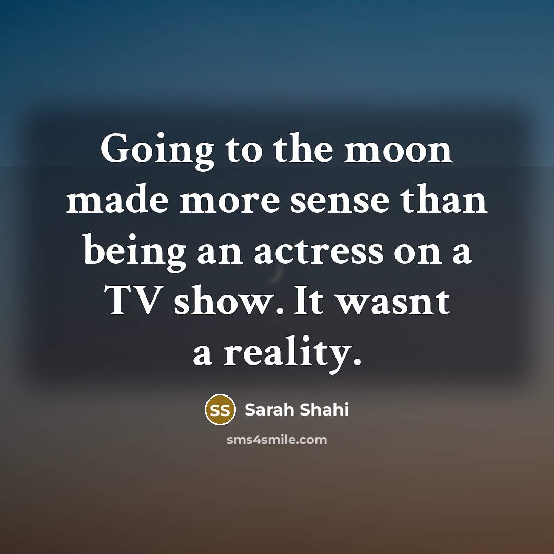 “Going to the moon made more sense than being an…” quote by Sarah Shahi