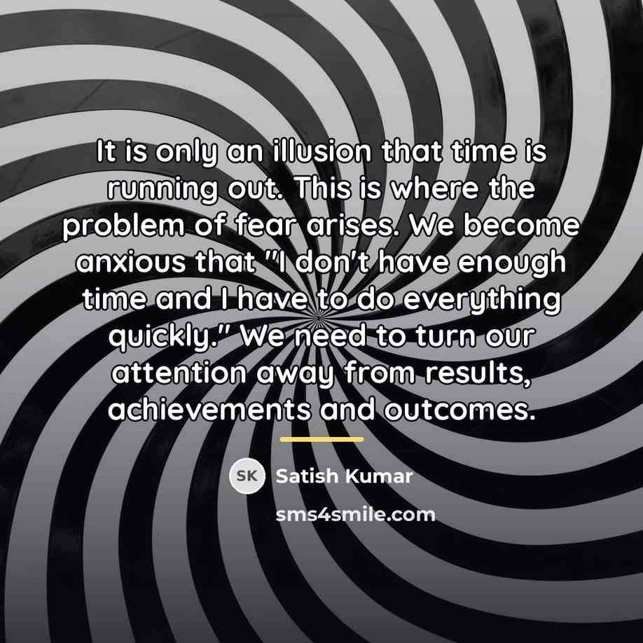 “It is only an illusion that time is running out.…” quote by Satish Kumar