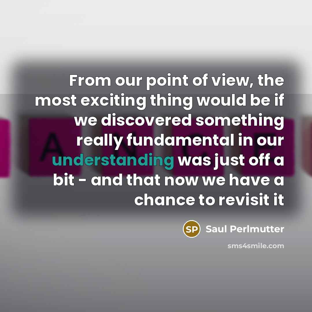“From our point of view, the most exciting thing would…” quote by Saul Perlmutter