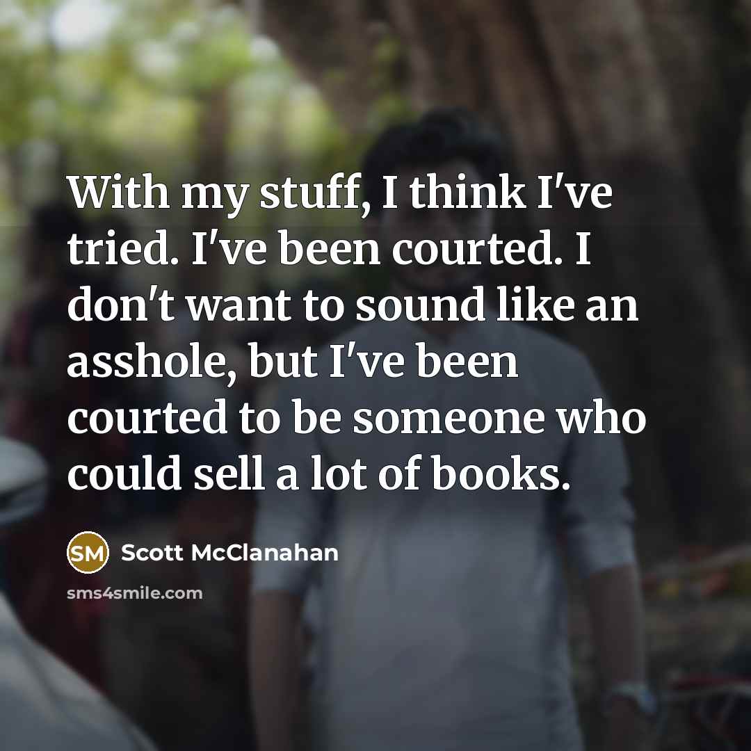 “With my stuff, I think I've tried. I've been courted.…” quote by Scott McClanahan