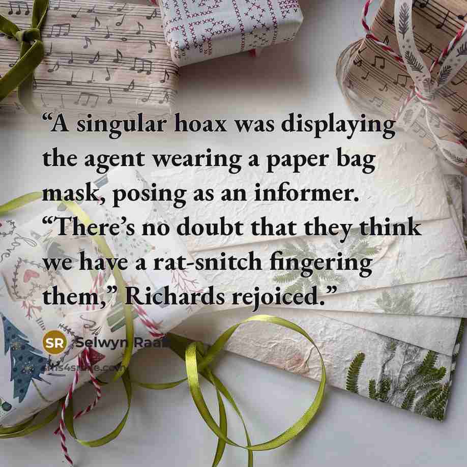 “A singular hoax was displaying the agent wearing a paper bag mask, posing as an informer. “There’s no doubt that they think we have a rat-snitch fingering them,” Richards rejoiced.” quote by Selwyn Raab