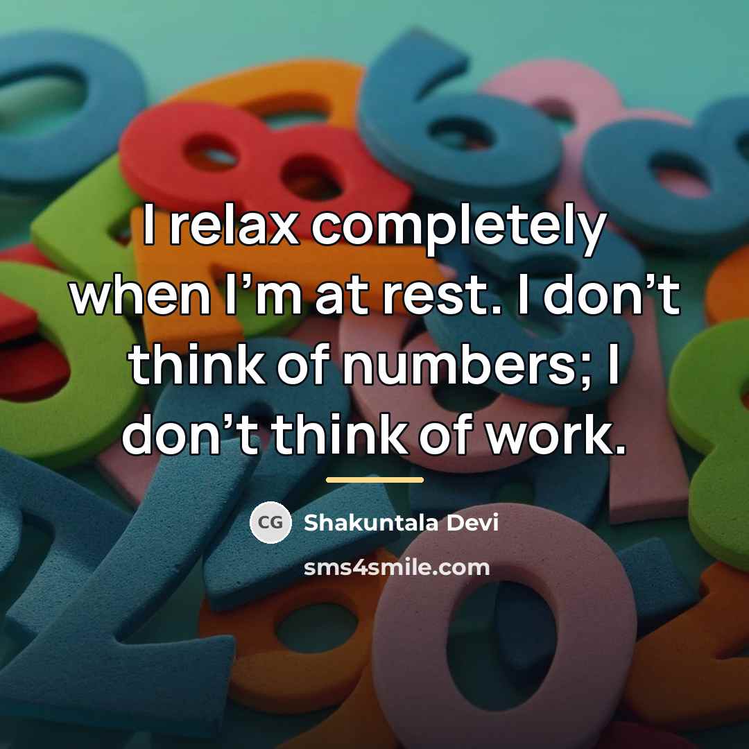 “I relax completely when I'm at rest. I don't think…” quote by Shakuntala Devi
