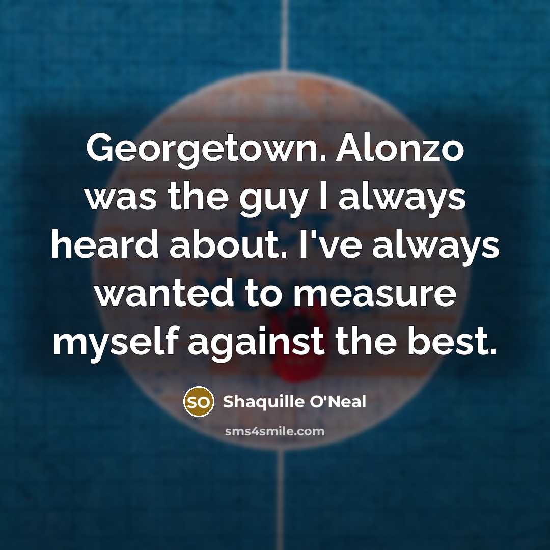 “Georgetown. Alonzo was the guy I always heard about. I've…” quote by Shaquille O'Neal