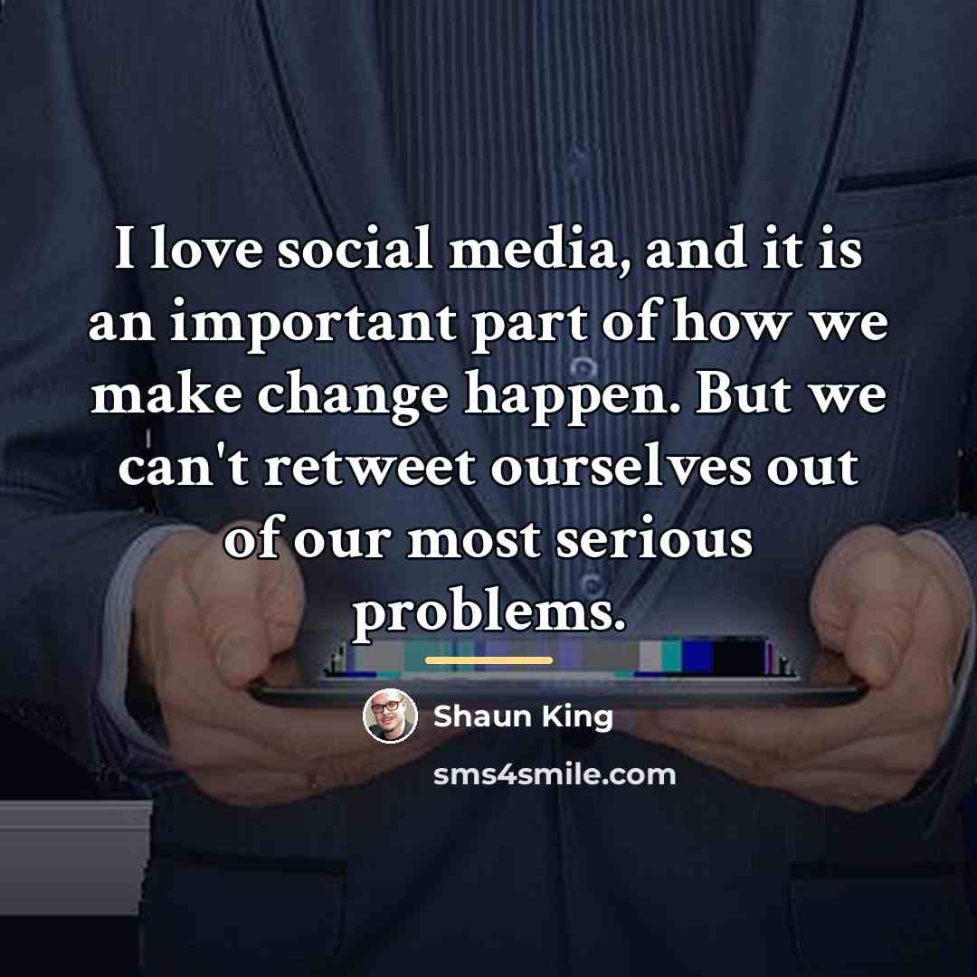 “I love social media, and it is an important part…” quote by Shaun King