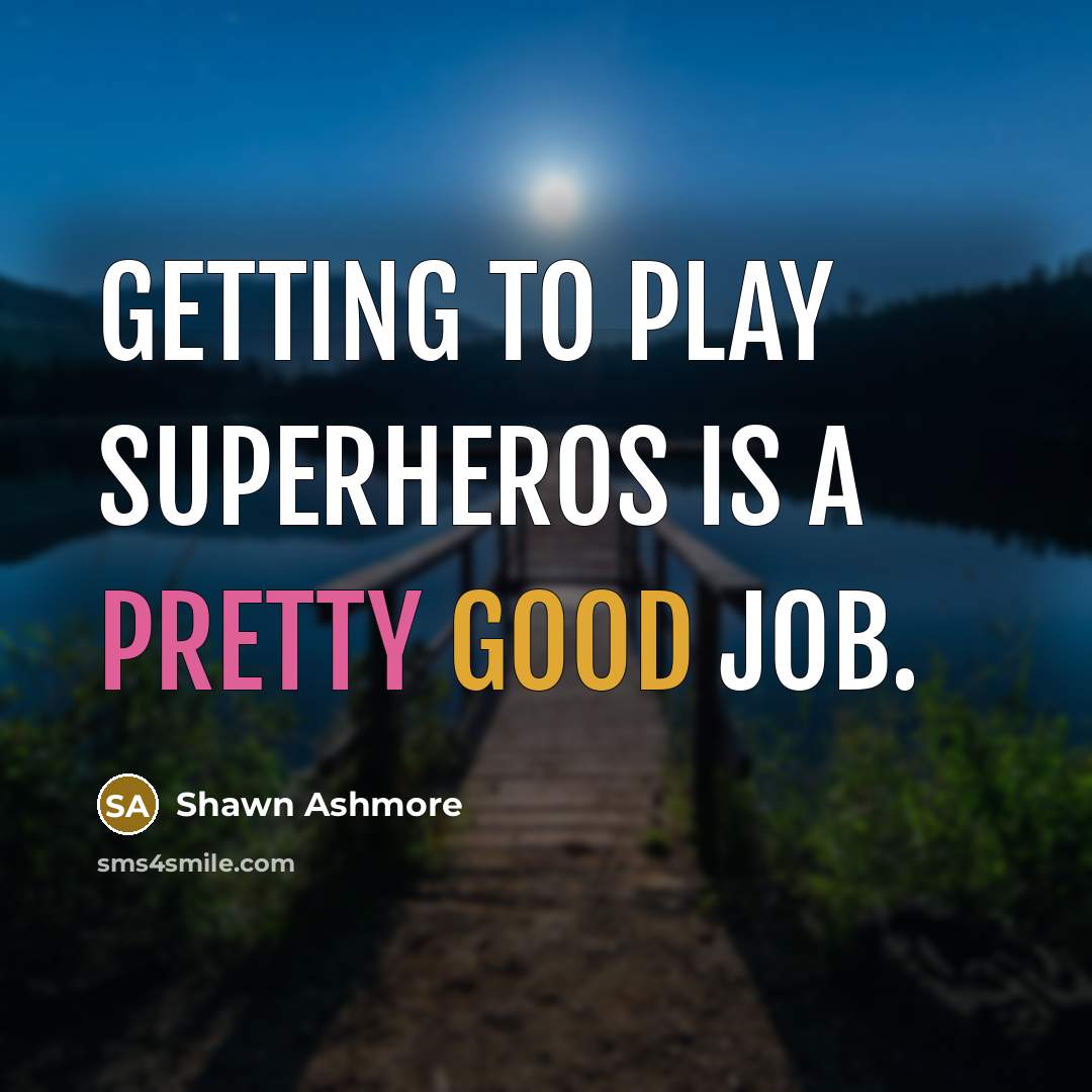 “Getting to play superheros is a pretty good job.…” quote by Shawn Ashmore