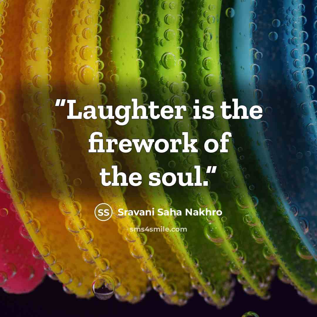 “Laughter is the firework of the soul.” quote by Sravani Saha Nakhro