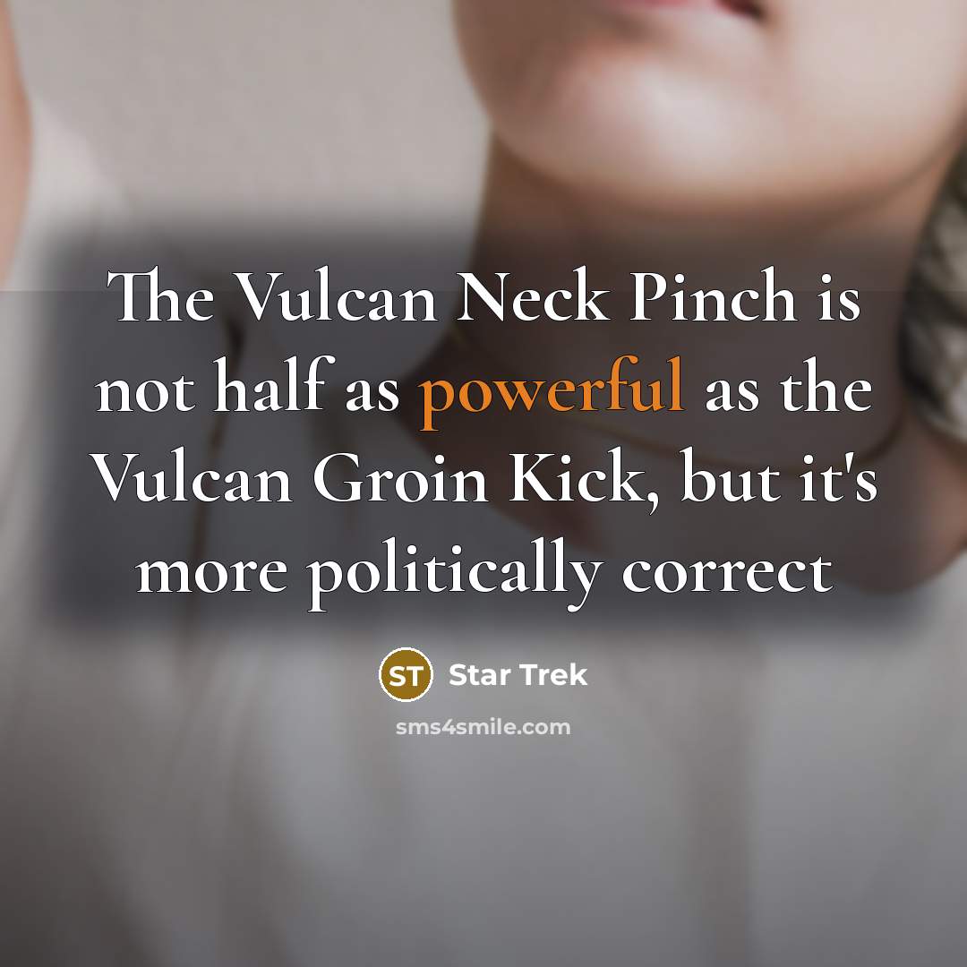 “The Vulcan Neck Pinch is not half as powerful as…” quote by Star Trek