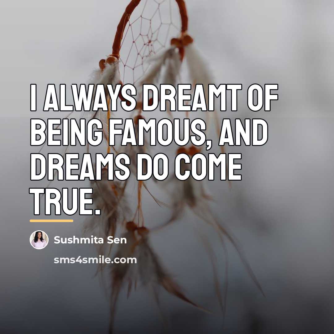 “I always dreamt of being famous, and dreams do come…” quote by Sushmita Sen