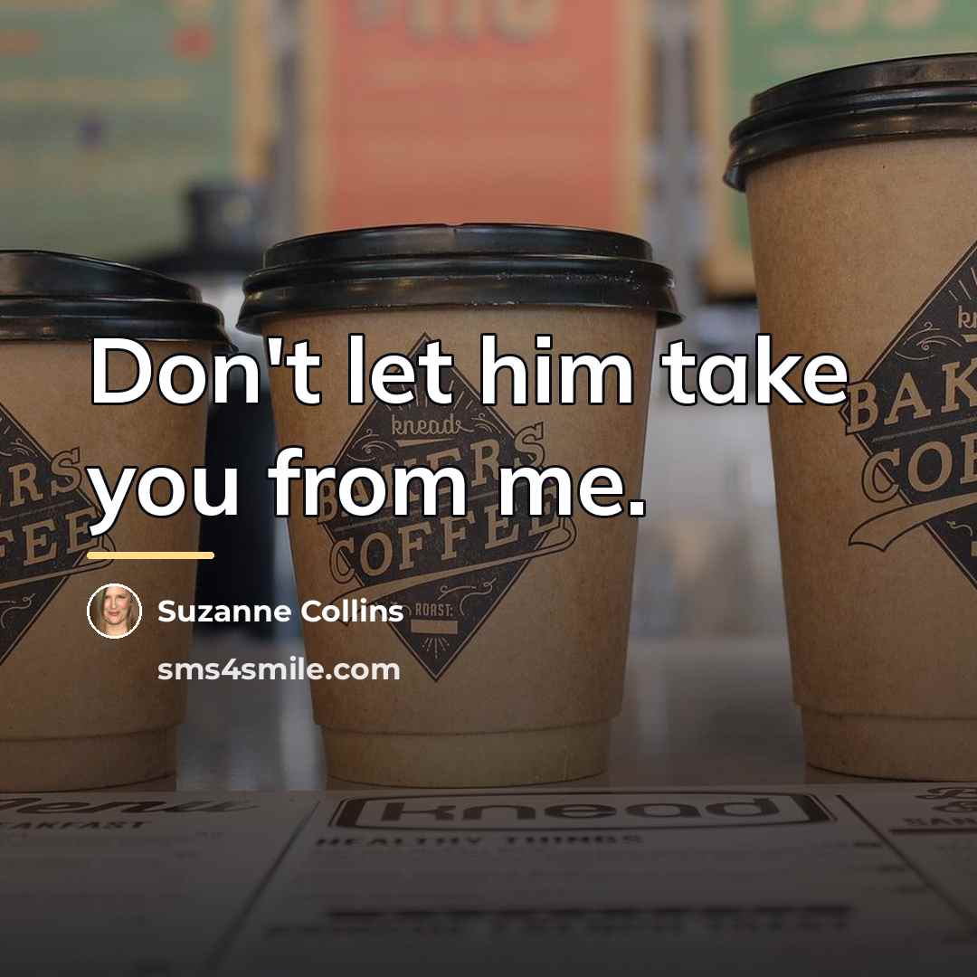 “Don't let him take you from me.…” quote by Suzanne Collins