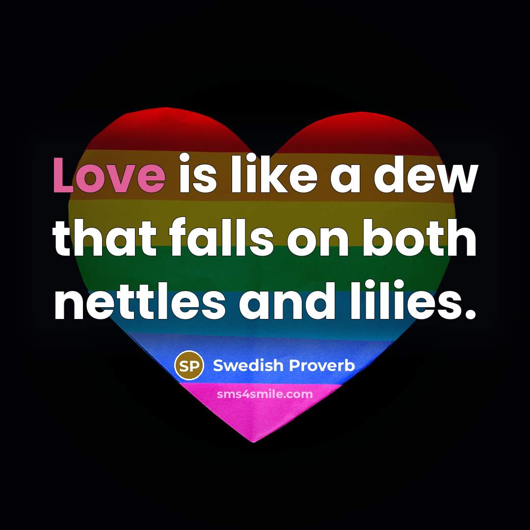 “Love is like a dew that falls on both nettles…” quote by Swedish Proverb