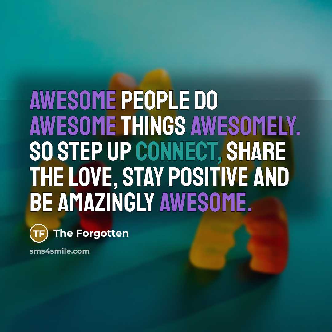 “Awesome people do awesome things awesomely. So step up connect, share the love, stay positive and be Amazingly Awesome.” quote by The Forgotten
