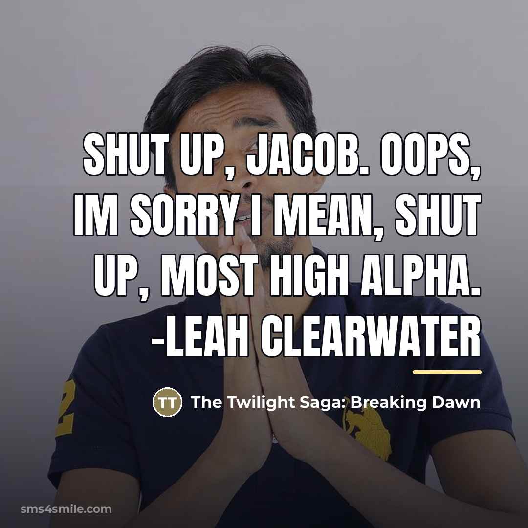 “Shut up, Jacob. Oops, Im sorry I mean, shut up,…” quote by The Twilight Saga: Breaking Dawn