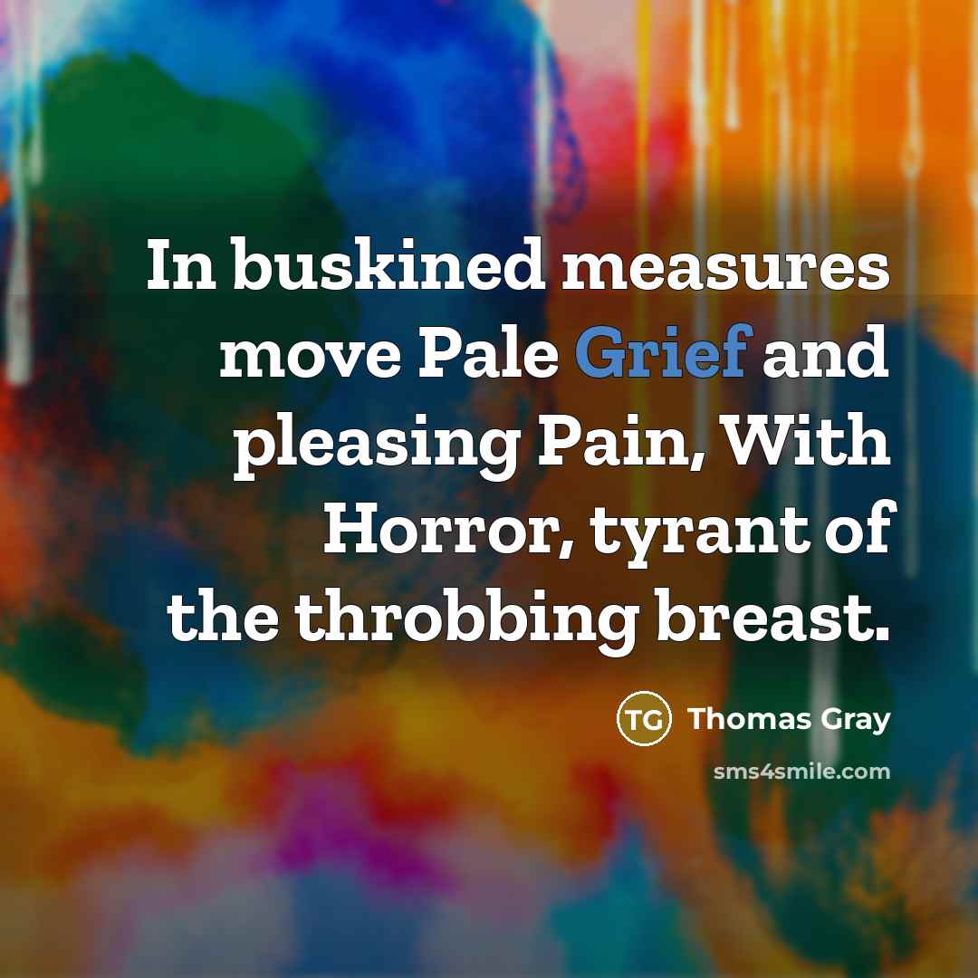 “In buskined measures move Pale Grief and pleasing Pain, With…” quote by Thomas Gray