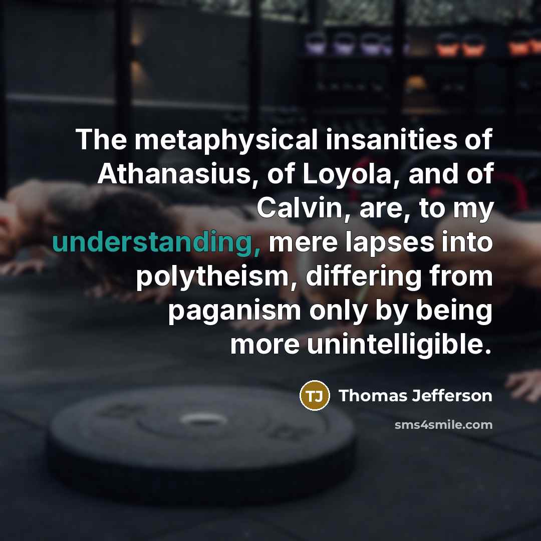 “The metaphysical insanities of Athanasius, of Loyola, and of Calvin,…” quote by Thomas Jefferson