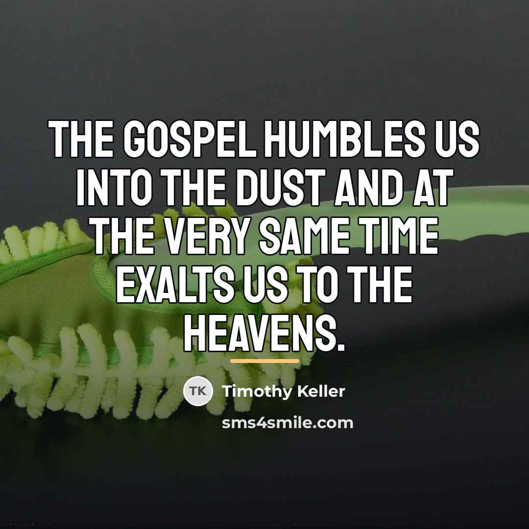 “The gospel humbles us into the dust and at the…” quote by Timothy Keller