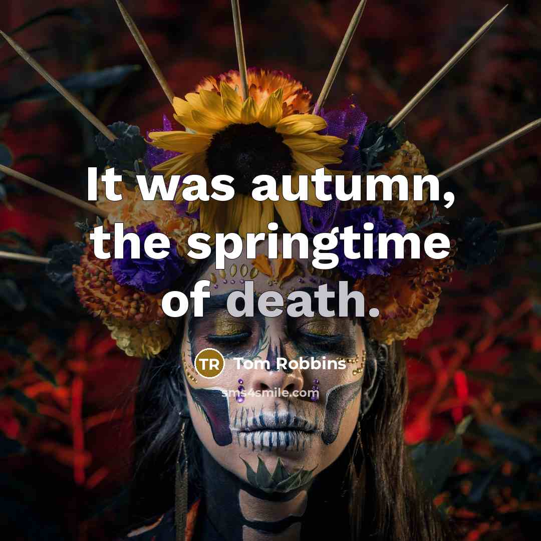 “It was autumn, the springtime of death.…” quote by Tom Robbins
