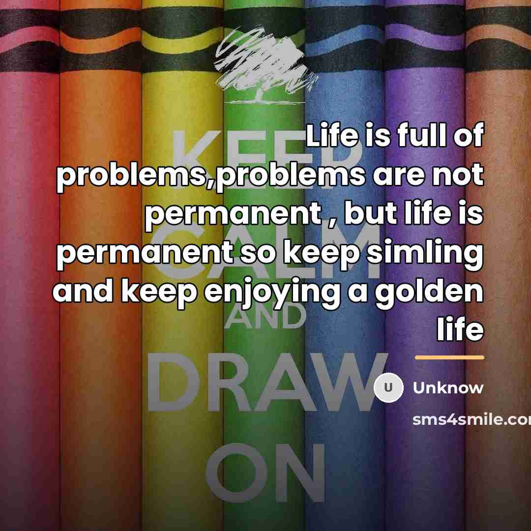 “Life is full of problems,problems are not permanent , but…” quote by Unknow