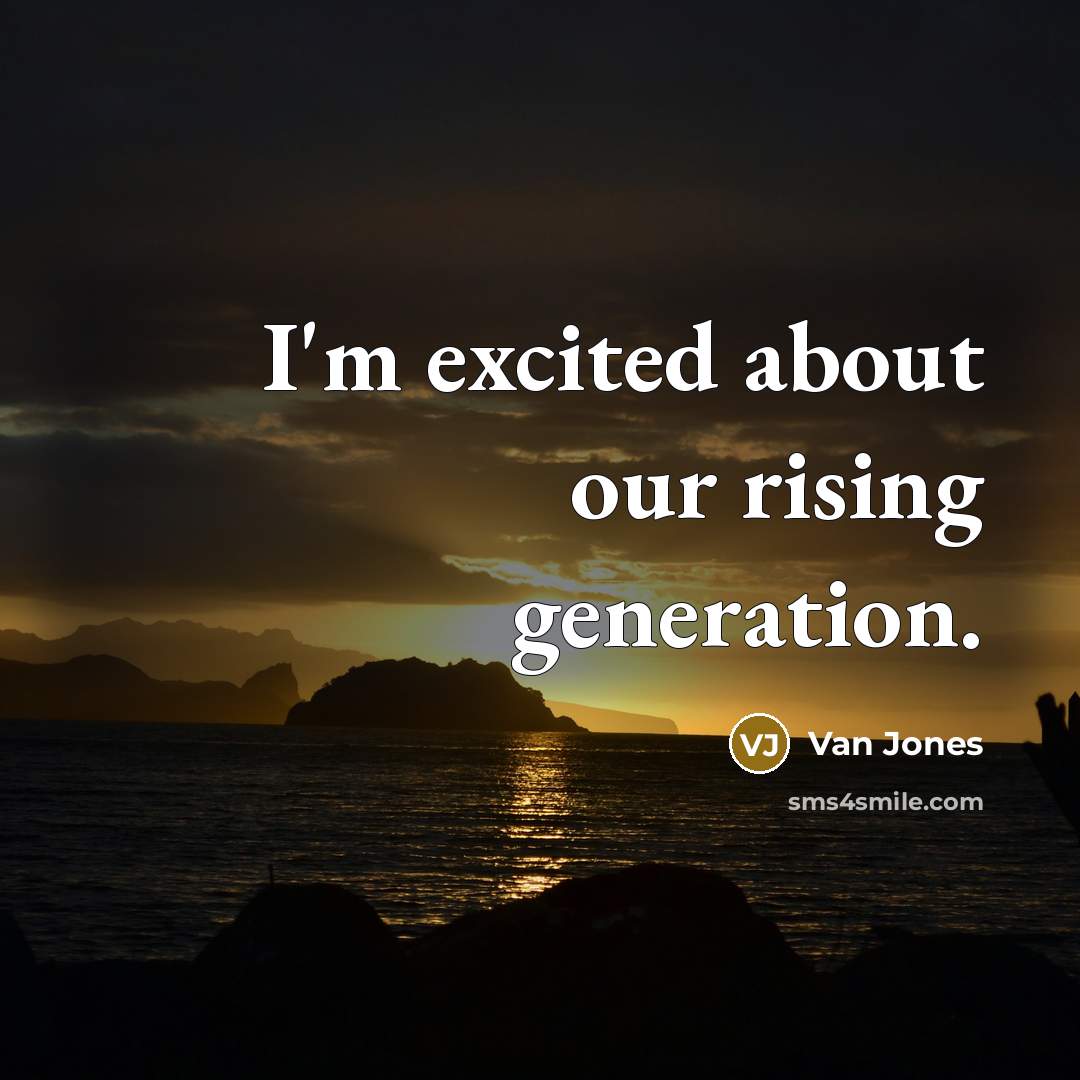 “I'm excited about our rising generation.…” quote by Van Jones