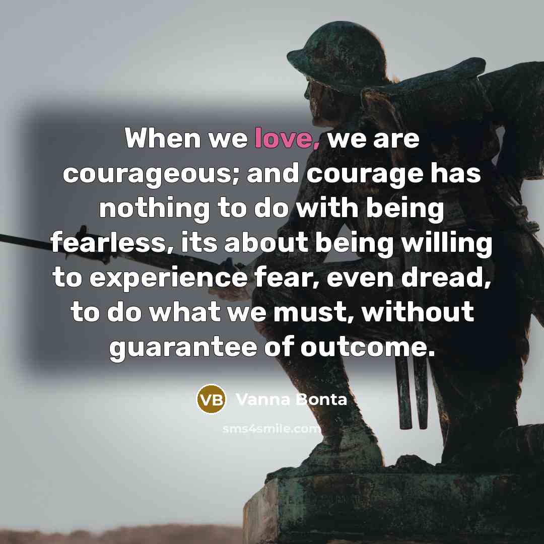 “When we love, we are courageous; and courage has nothing…” quote by Vanna Bonta