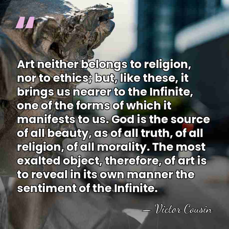 Art neither belongs to religion, nor to ethics; but, like these, it&hellip; - Victor Cousin