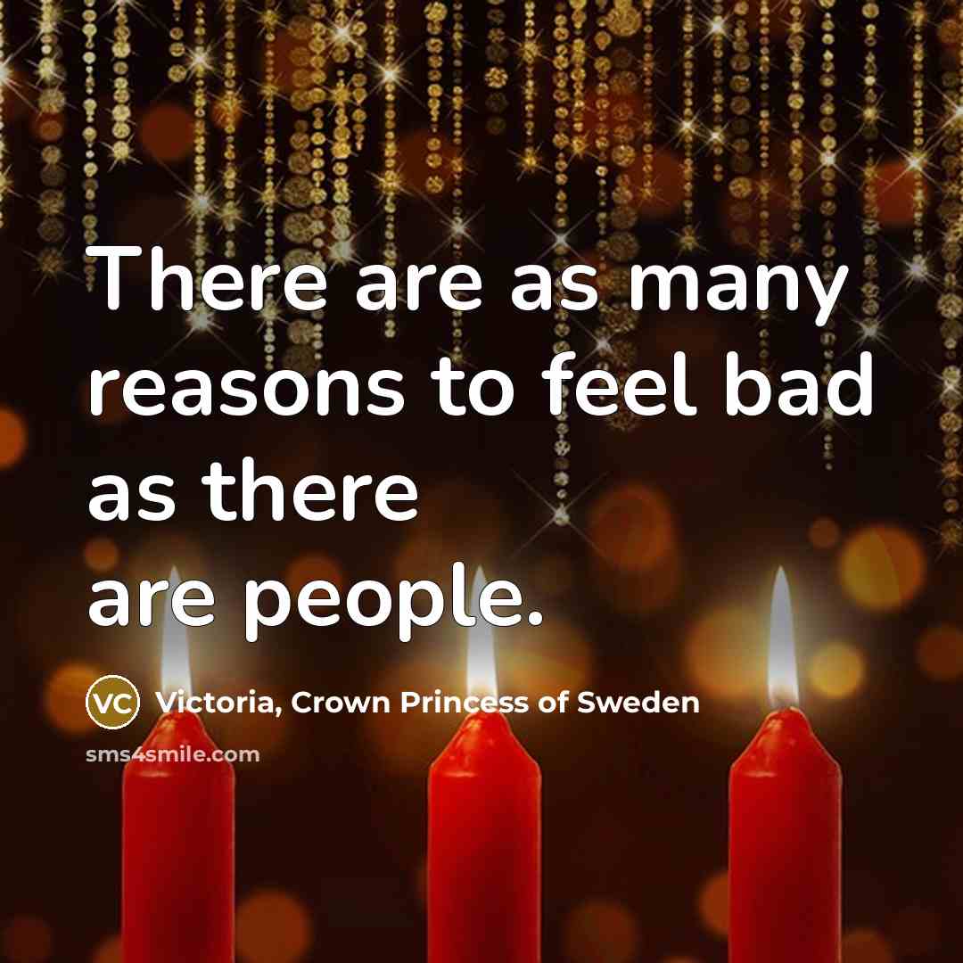 “There are as many reasons to feel bad as there…” quote by Victoria, Crown Princess of Sweden
