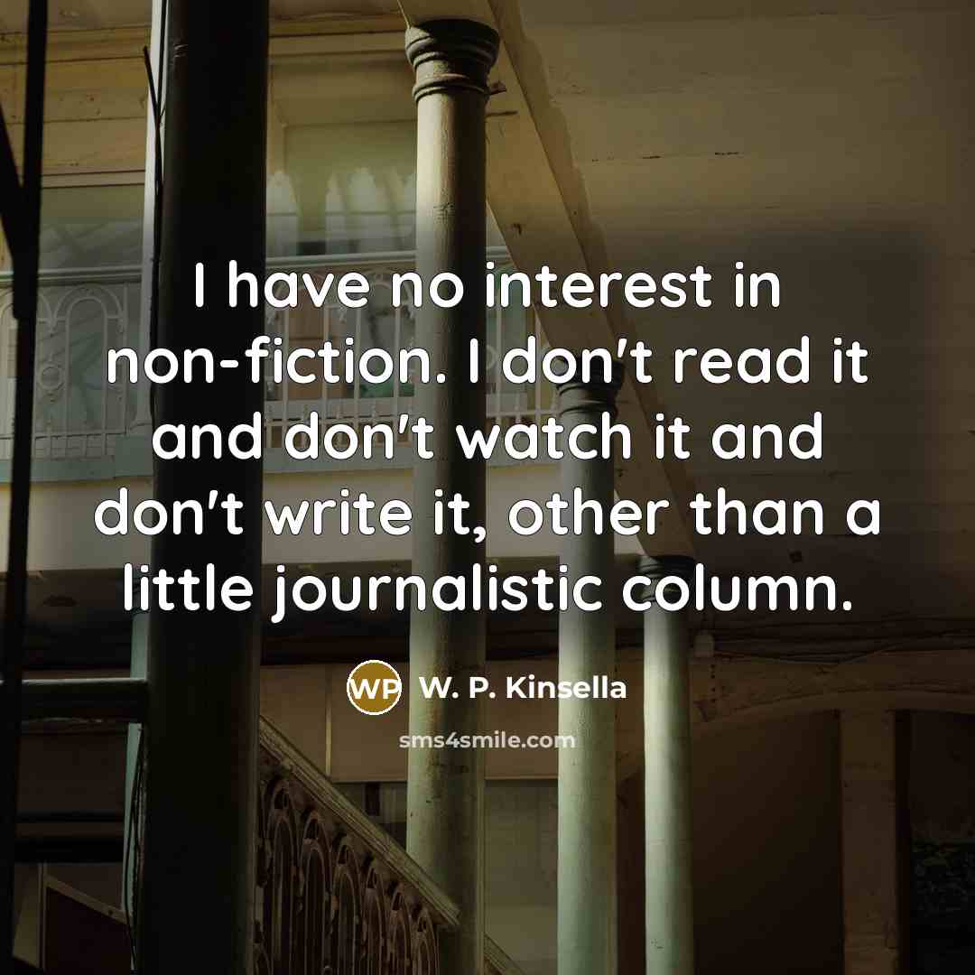 “I have no interest in non-fiction. I don't read it…” quote by W. P. Kinsella