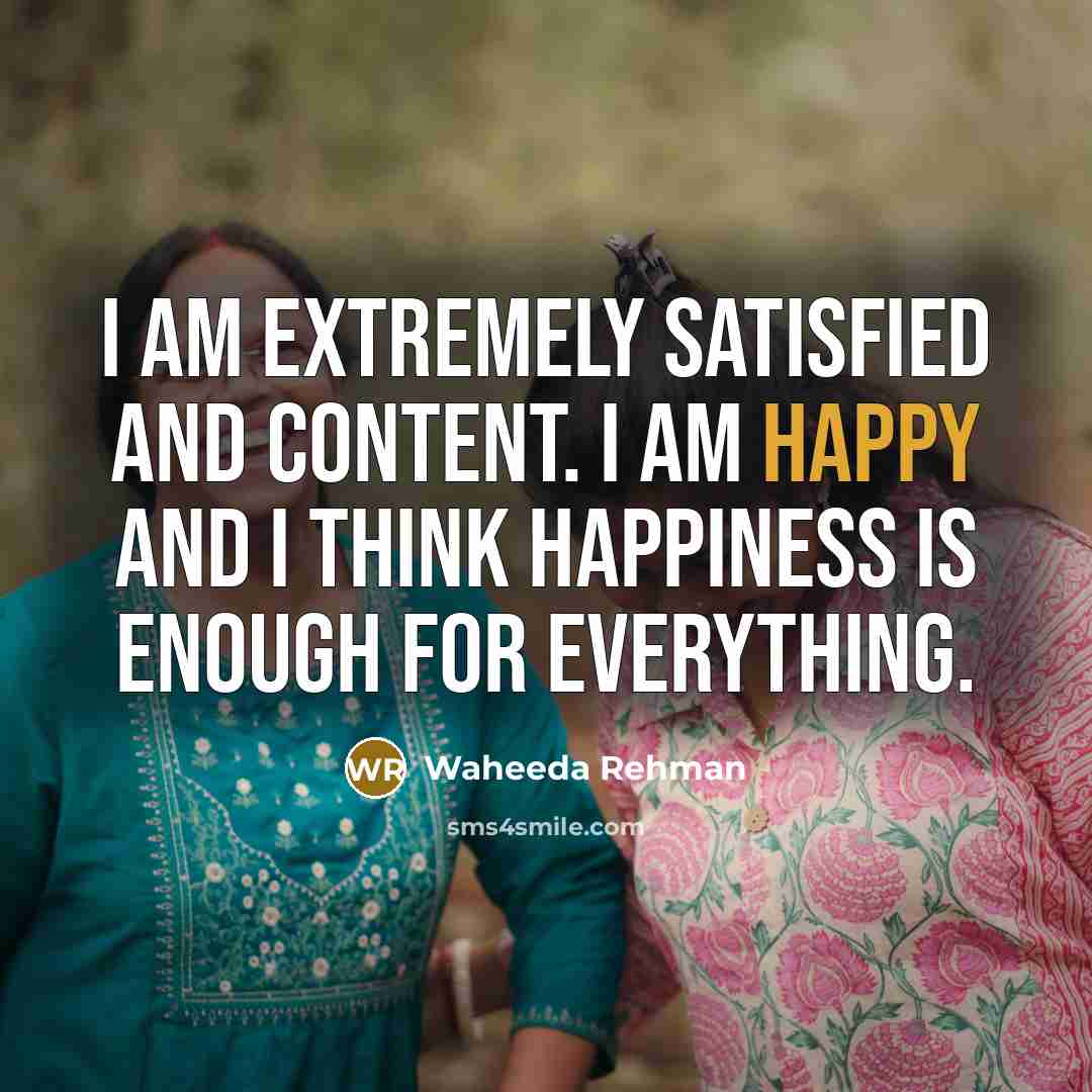 “I am extremely satisfied and content. I am happy and…” quote by Waheeda Rehman