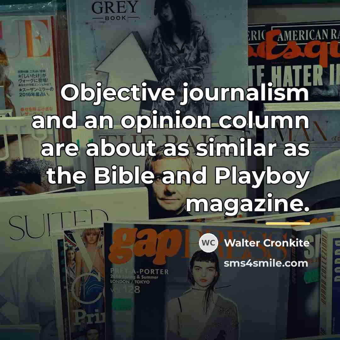 “Objective journalism and an opinion column are about as similar…” quote by Walter Cronkite