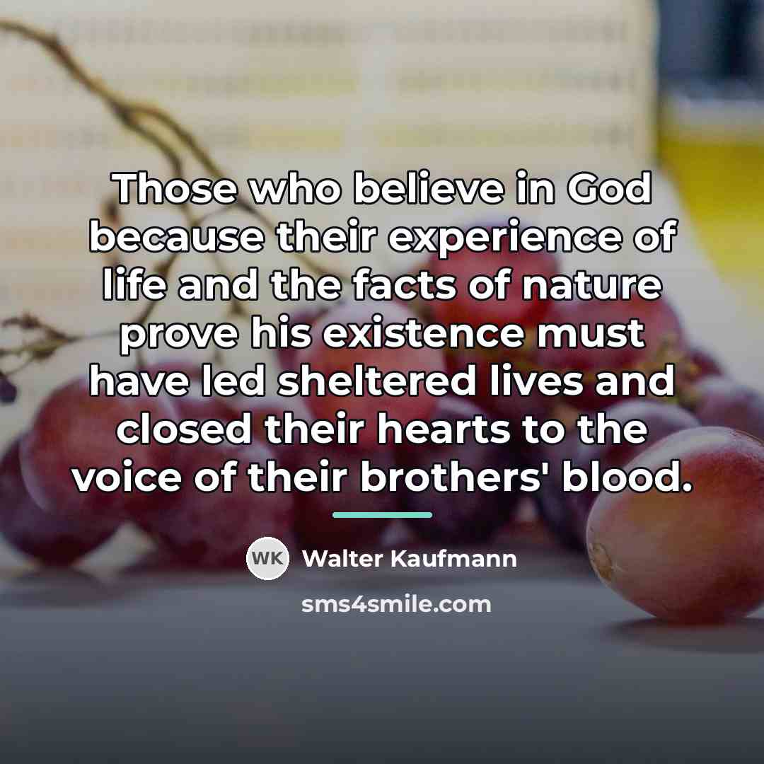 “Those who believe in God because their experience of life…” quote by Walter Kaufmann