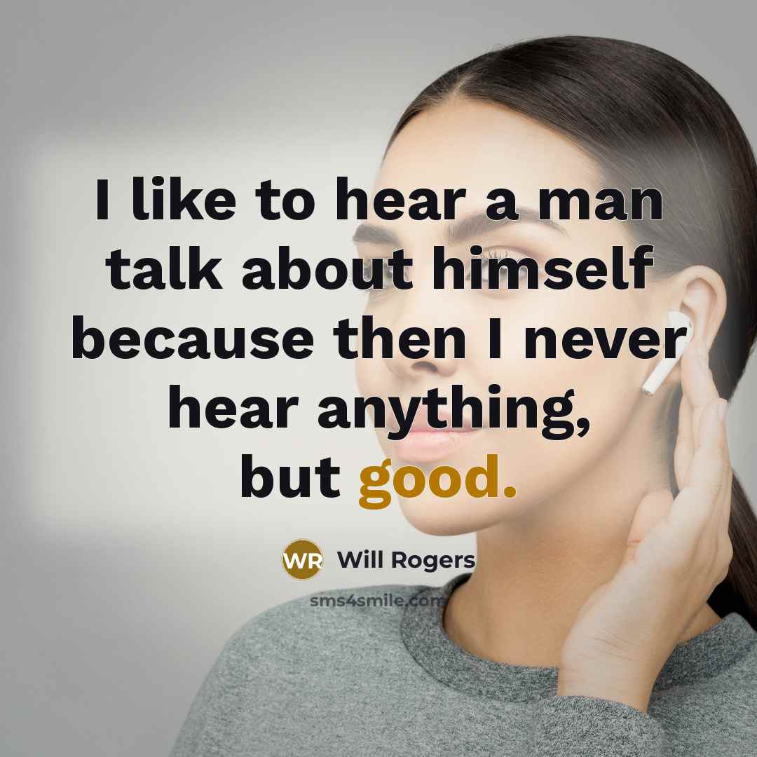 “I like to hear a man talk about himself because…” quote by Will Rogers