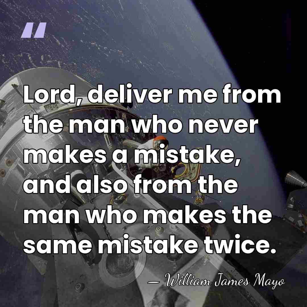 Lord, deliver me from the man who never makes a mistake, and&hellip; - William James Mayo