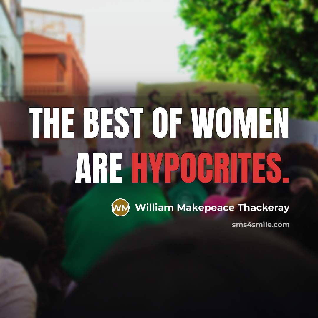 “The best of women are hypocrites.” quote by William Makepeace Thackeray