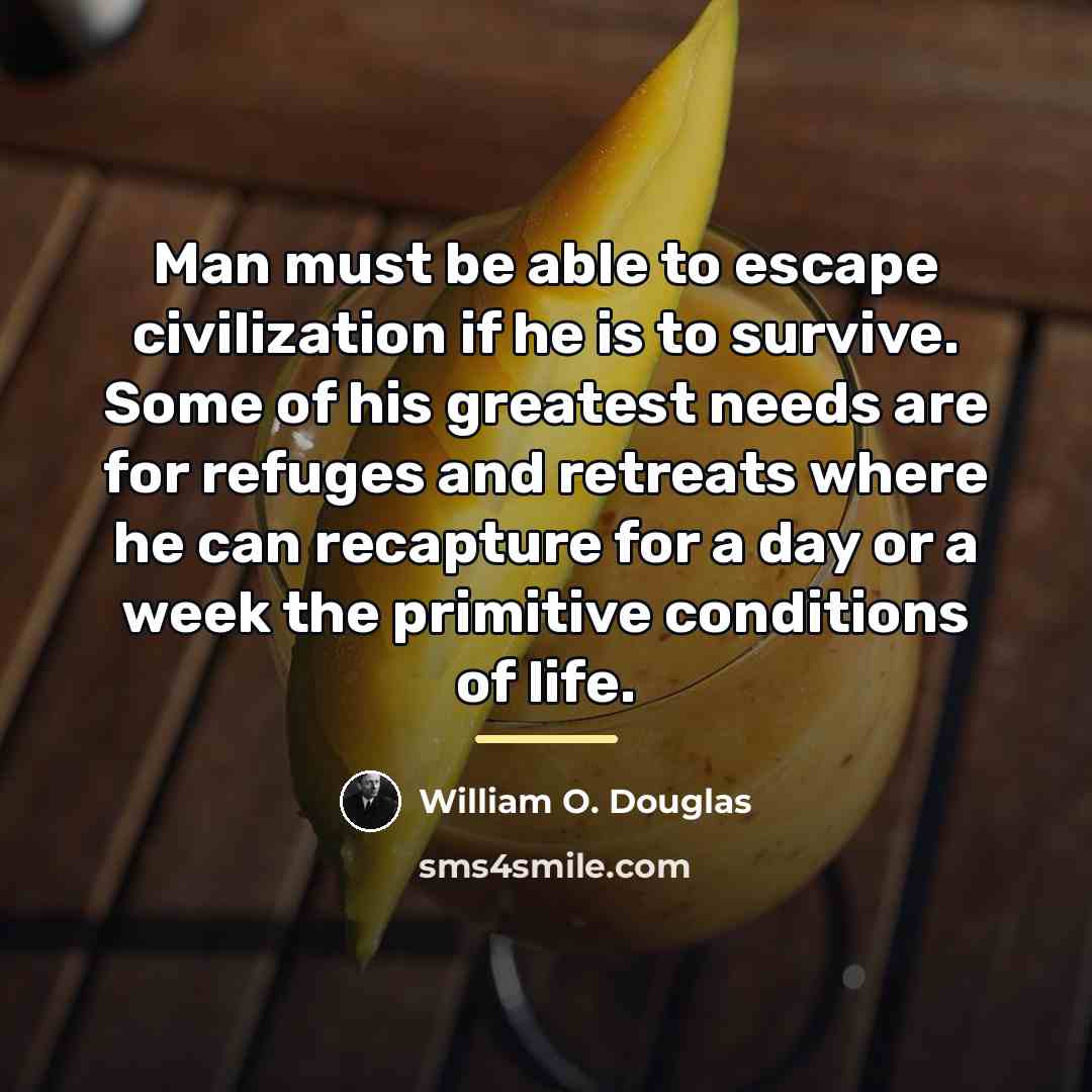 “Man must be able to escape civilization if he is…” quote by William O. Douglas