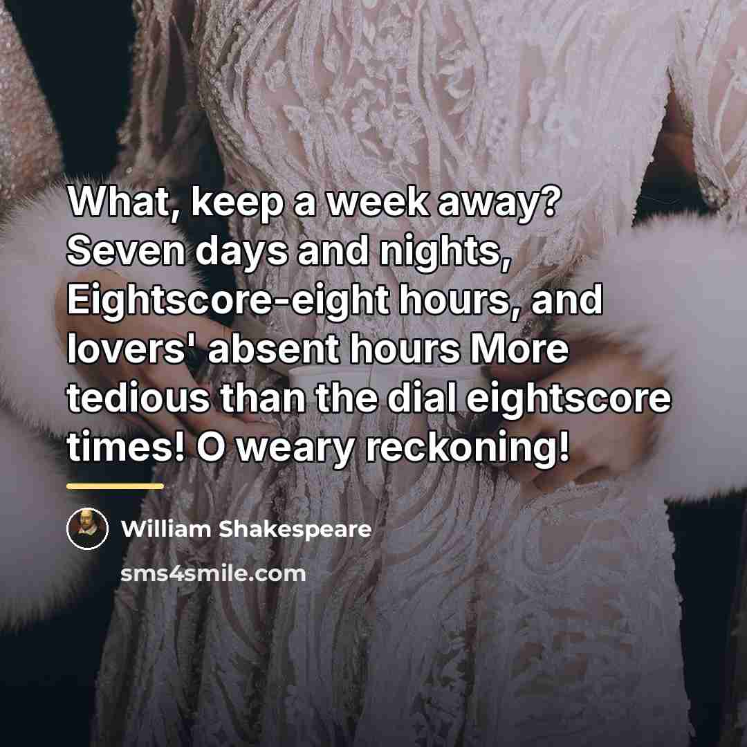 “What, keep a week away? Seven days and nights, Eightscore-eight…” quote by William Shakespeare