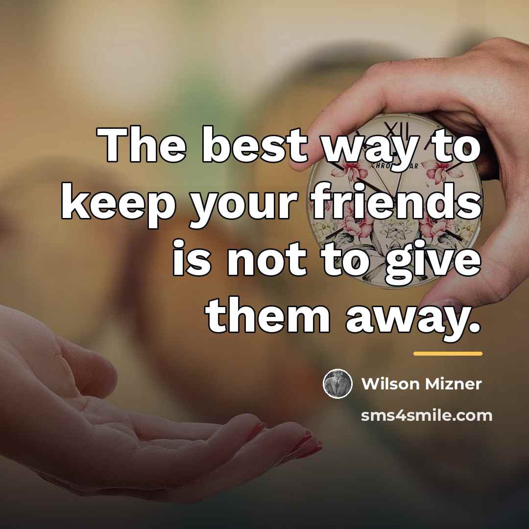 “The best way to keep your friends is not to…” quote by Wilson Mizner