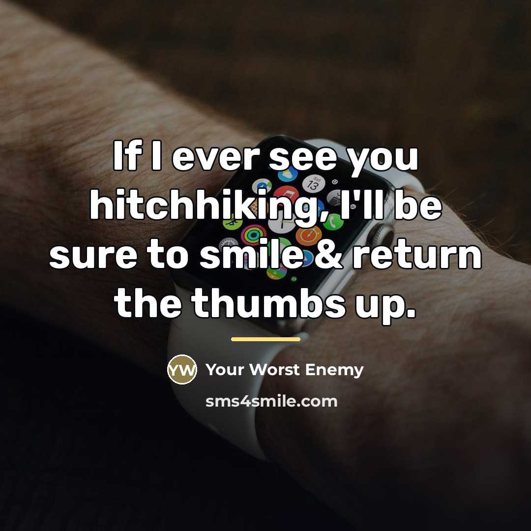 “If I ever see you hitchhiking, I'll be sure to…” quote by Your Worst Enemy