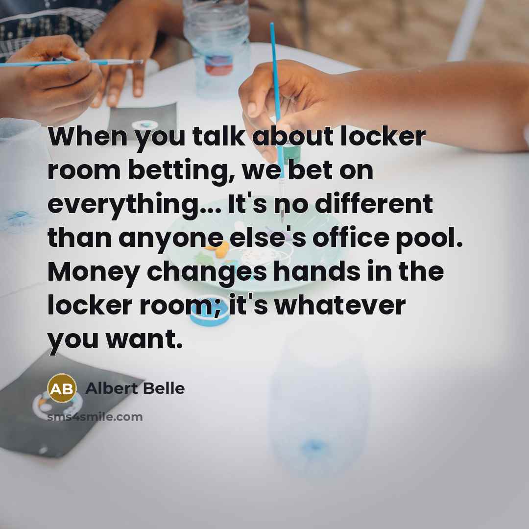 “When you talk about locker room betting, we bet on…” quote by Albert Belle